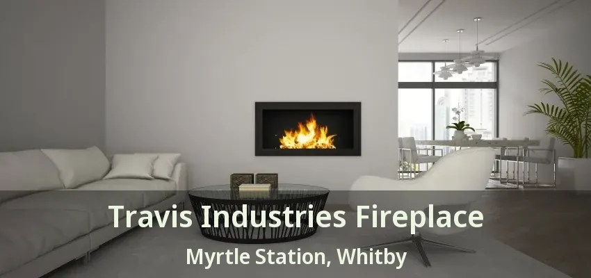 Travis Industries Fireplace Myrtle Station, Whitby - ON