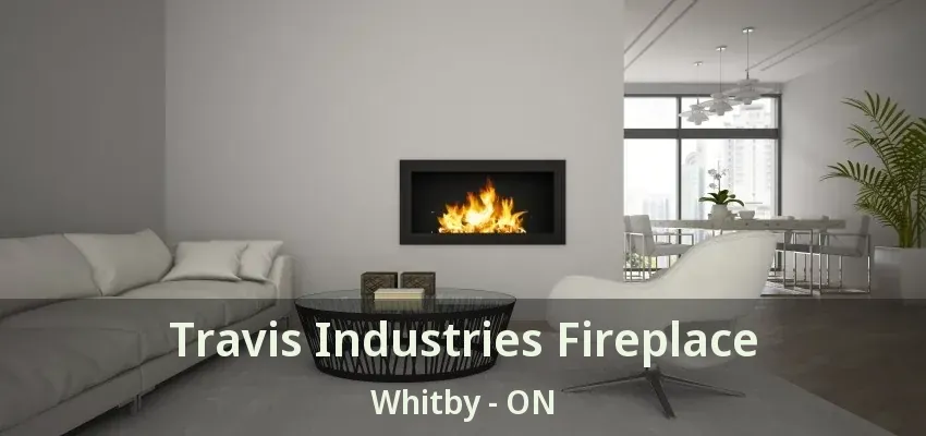 Travis Industries Fireplace Whitby - ON