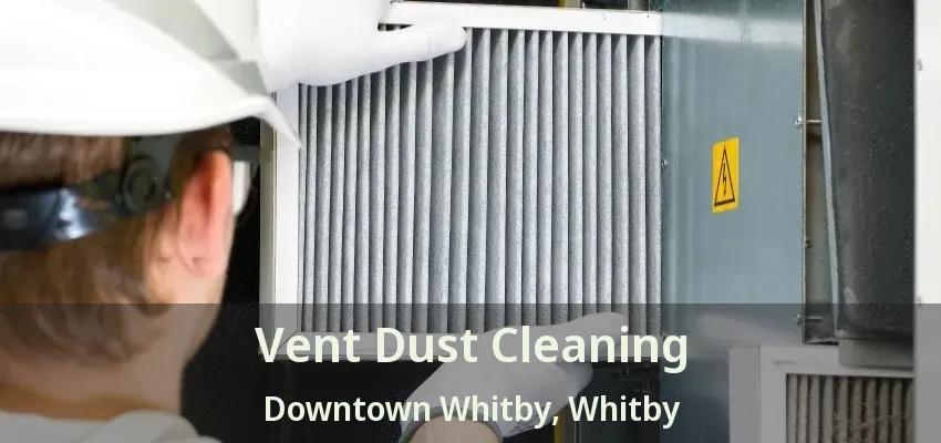 Vent Dust Cleaning Downtown Whitby, Whitby - ON