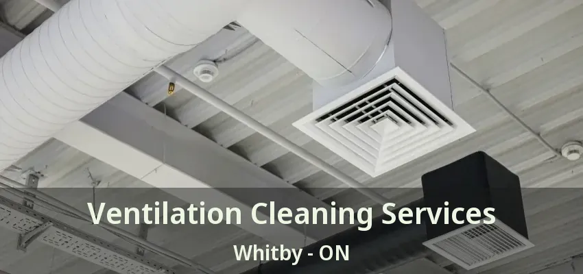 Ventilation Cleaning Services Whitby - ON