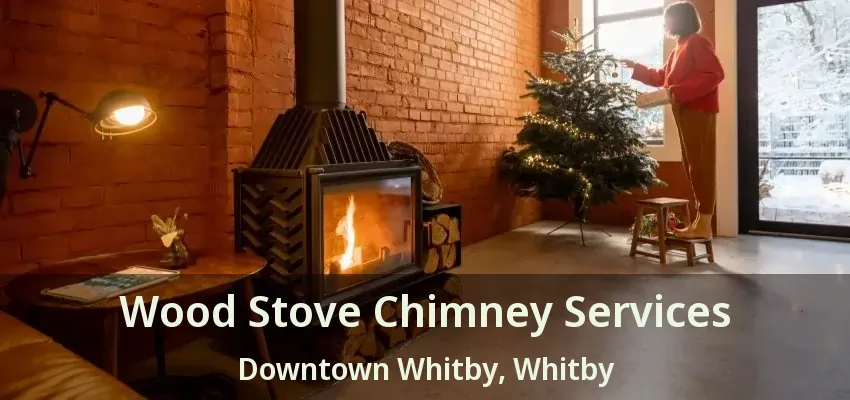 Wood Stove Chimney Services Downtown Whitby, Whitby - ON